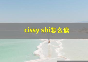 cissy shi怎么读